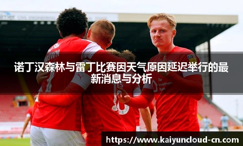 诺丁汉森林与雷丁比赛因天气原因延迟举行的最新消息与分析
